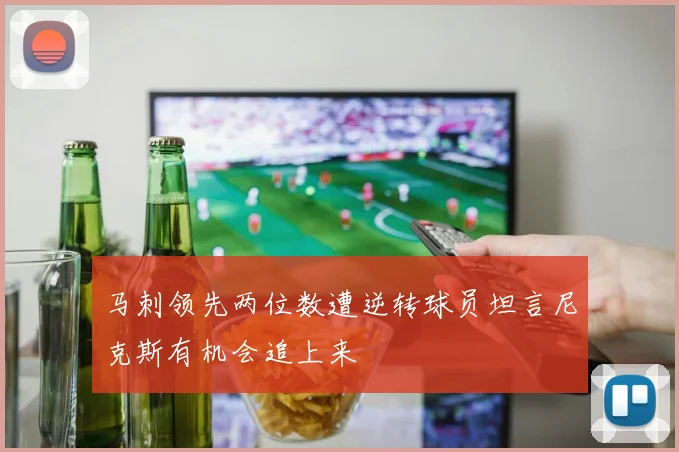 马刺领先两位数遭逆转球员坦言尼克斯有机会追上来