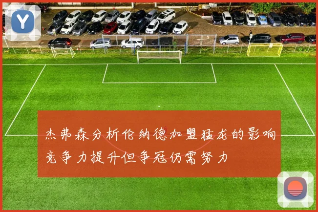 杰弗森分析伦纳德加盟猛龙的影响竞争力提升但争冠仍需努力